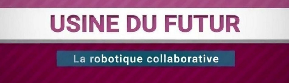 Usine du futur : La robotique collaborative [Vidéo]