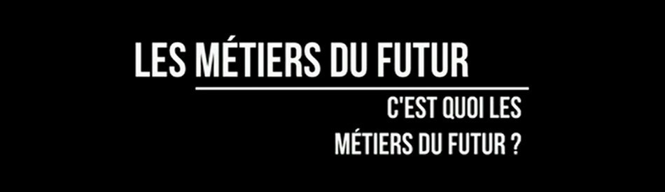 C’est quoi les métiers du futur ?